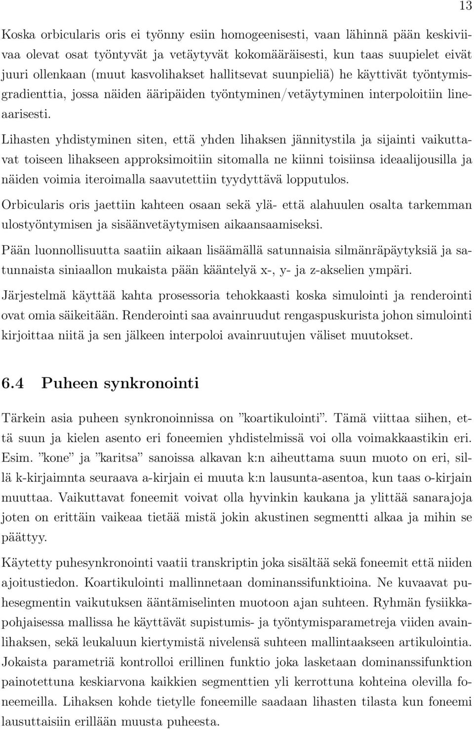 Lihasten yhdistyminen siten, että yhden lihaksen jännitystila ja sijainti vaikuttavat toiseen lihakseen approksimoitiin sitomalla ne kiinni toisiinsa ideaalijousilla ja näiden voimia iteroimalla