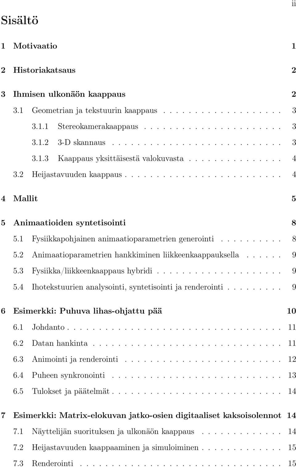 1 Fysiikkapohjainen animaatioparametrien generointi.......... 8 5.2 Animaatioparametrien hankkiminen liikkeenkaappauksella...... 9 5.3 Fysiikka/liikkeenkaappaus hybridi.................... 9 5.4 Ihotekstuurien analysointi, syntetisointi ja renderointi.