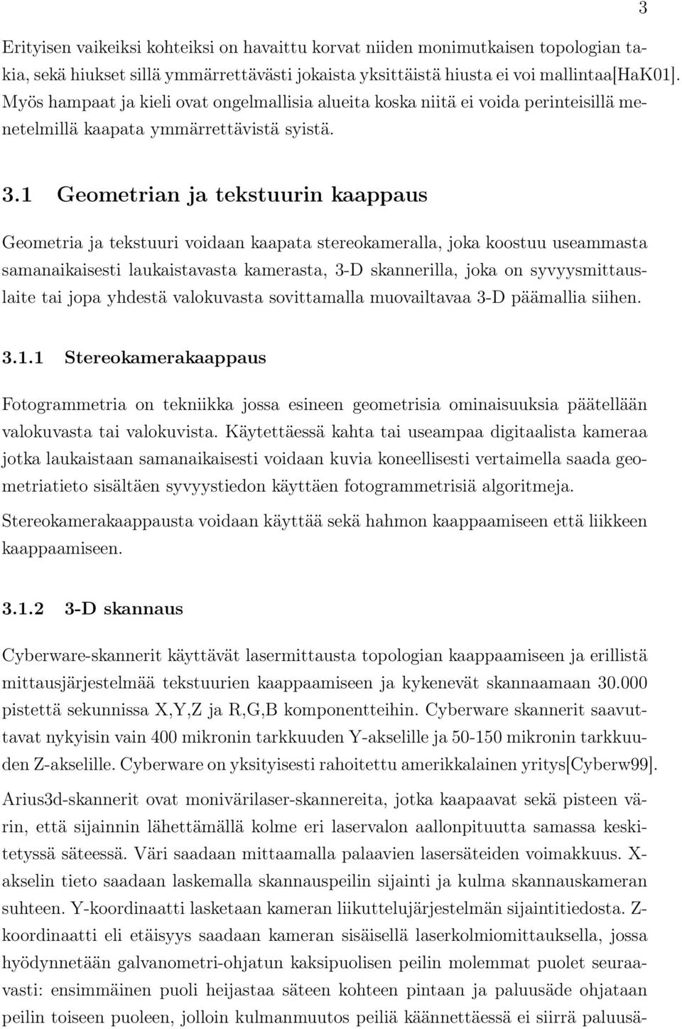 1 Geometrian ja tekstuurin kaappaus Geometria ja tekstuuri voidaan kaapata stereokameralla, joka koostuu useammasta samanaikaisesti laukaistavasta kamerasta, 3-D skannerilla, joka on