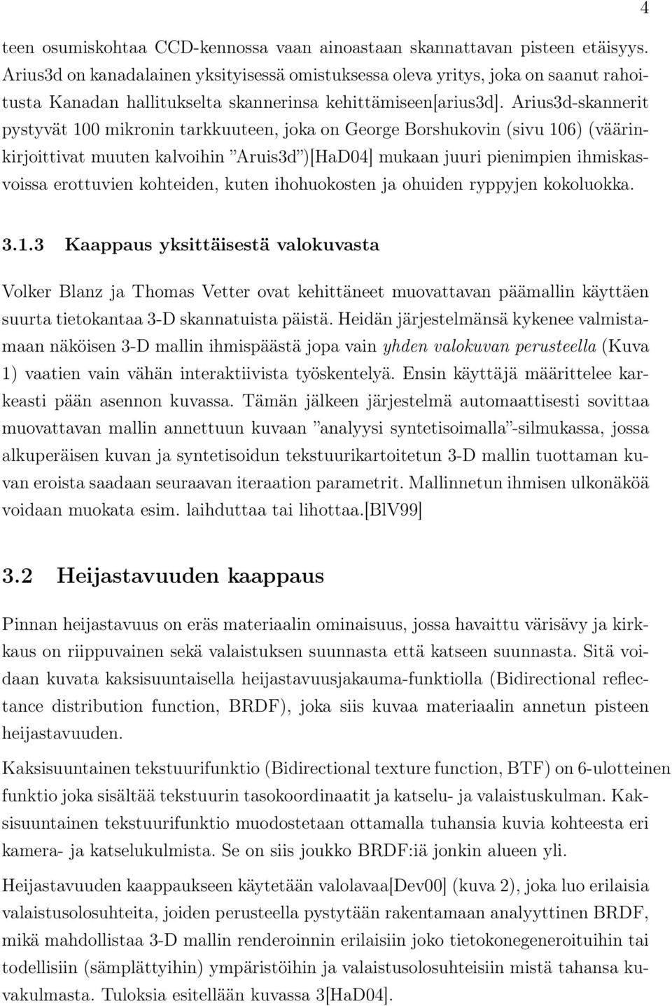 Arius3d-skannerit pystyvät 100 mikronin tarkkuuteen, joka on George Borshukovin (sivu 106) (väärinkirjoittivat muuten kalvoihin Aruis3d )[HaD04] mukaan juuri pienimpien ihmiskasvoissa erottuvien