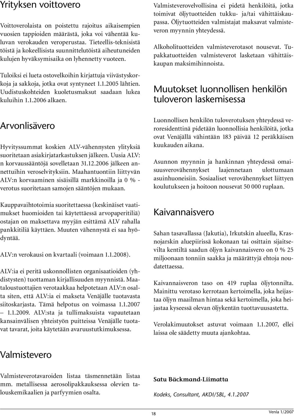 Tuloiksi ei lueta ostovelkoihin kirjattuja viivästyskorkoja ja sakkoja, jotka ovat syntyneet 1.1.2005 lähtien. Uudistuskohteiden kuoletusmaksut saadaan lukea kuluihin 1.1.2006 alkaen.