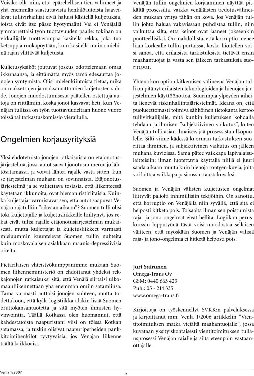 kuljetusta. Kuljetusyksiköt joutuvat joskus odottelemaan omaa ikkunaansa, ja eittämättä myös tämä edesauttaa jonojen syntymistä.