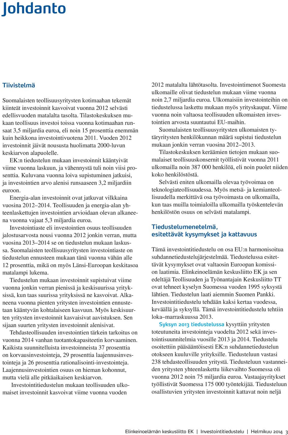 Vuoden 2012 investoinnit jäivät noususta huolimatta 2000-luvun keskiarvon alapuolelle. EK:n tiedustelun mukaan investoinnit kääntyivät viime vuonna laskuun, ja vähennystä tuli noin viisi prosenttia.