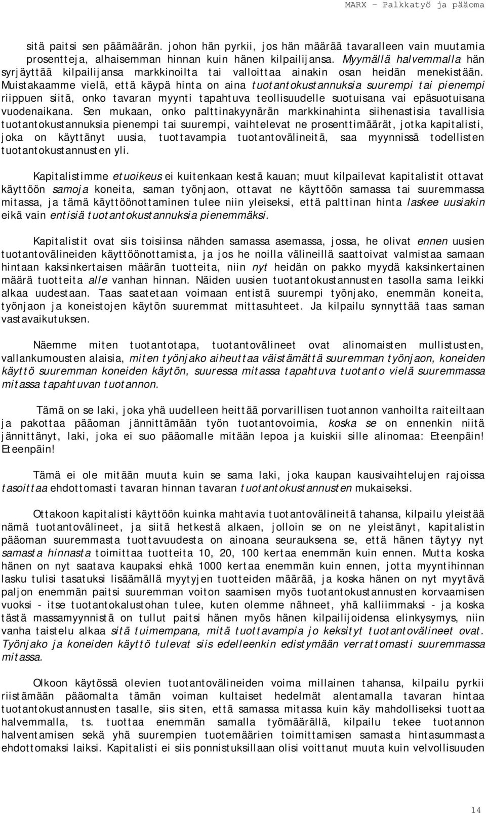 Muistakaamme vielä, että käypä hinta on aina tuotantokustannuksia suurempi tai pienempi riippuen siitä, onko tavaran myynti tapahtuva teollisuudelle suotuisana vai epäsuotuisana vuodenaikana.