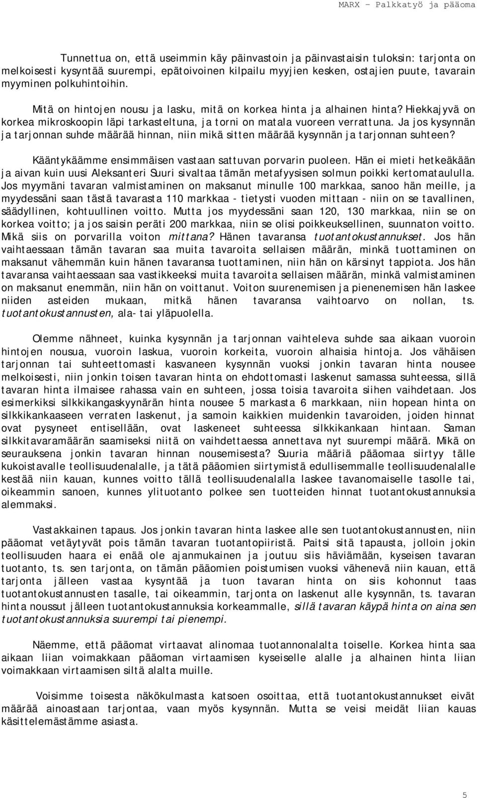 Ja jos kysynnän ja tarjonnan suhde määrää hinnan, niin mikä sitten määrää kysynnän ja tarjonnan suhteen? Kääntykäämme ensimmäisen vastaan sattuvan porvarin puoleen.