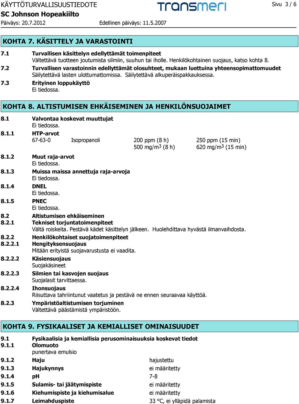 Säilytettävä alkuperäispakkauksessa. 7.3 Erityinen loppukäyttö KOHTA 8. ALTISTUMISEN EHKÄISEMINEN JA HENKILÖNSUOJAIMET 8.1 