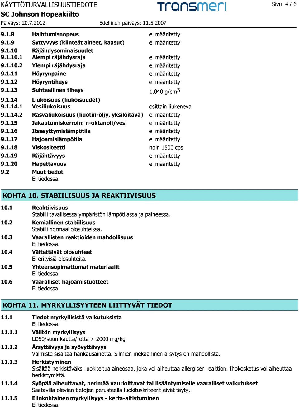 1.14.2 Rasvaliukoisuus (liuotin-öljy, yksilöitävä) ei määritetty 9.1.15 Jakautumiskerroin: n-oktanoli/vesi ei määritetty 9.1.16 Itsesyttymislämpötila ei määritetty 9.1.17 Hajoamislämpötila ei määritetty 9.