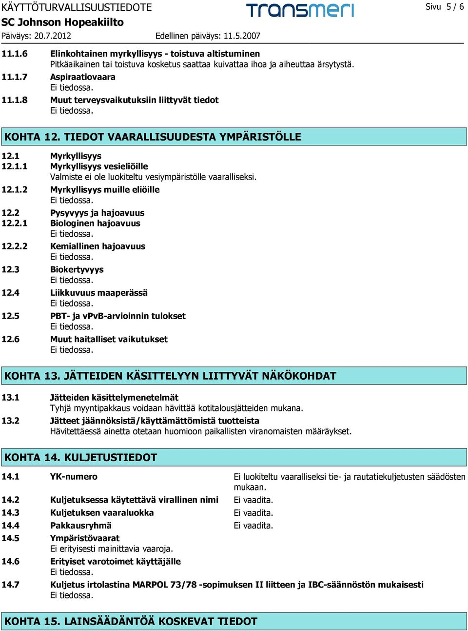 12.1.2 Myrkyllisyys muille eliöille 12.2 Pysyvyys ja hajoavuus 12.2.1 Biologinen hajoavuus 12.2.2 Kemiallinen hajoavuus 12.3 Biokertyvyys 12.4 Liikkuvuus maaperässä 12.