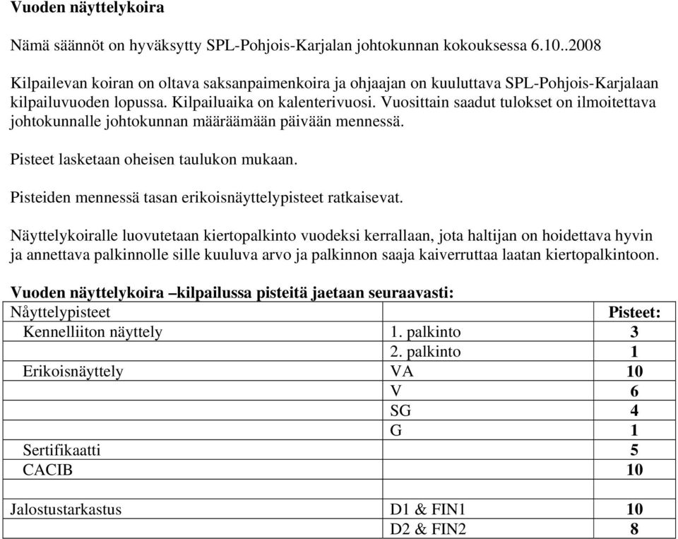 Näyttelykoiralle luovutetaan kiertopalkinto vuodeksi kerrallaan, jota haltijan on hoidettava hyvin Vuoden näyttelykoira