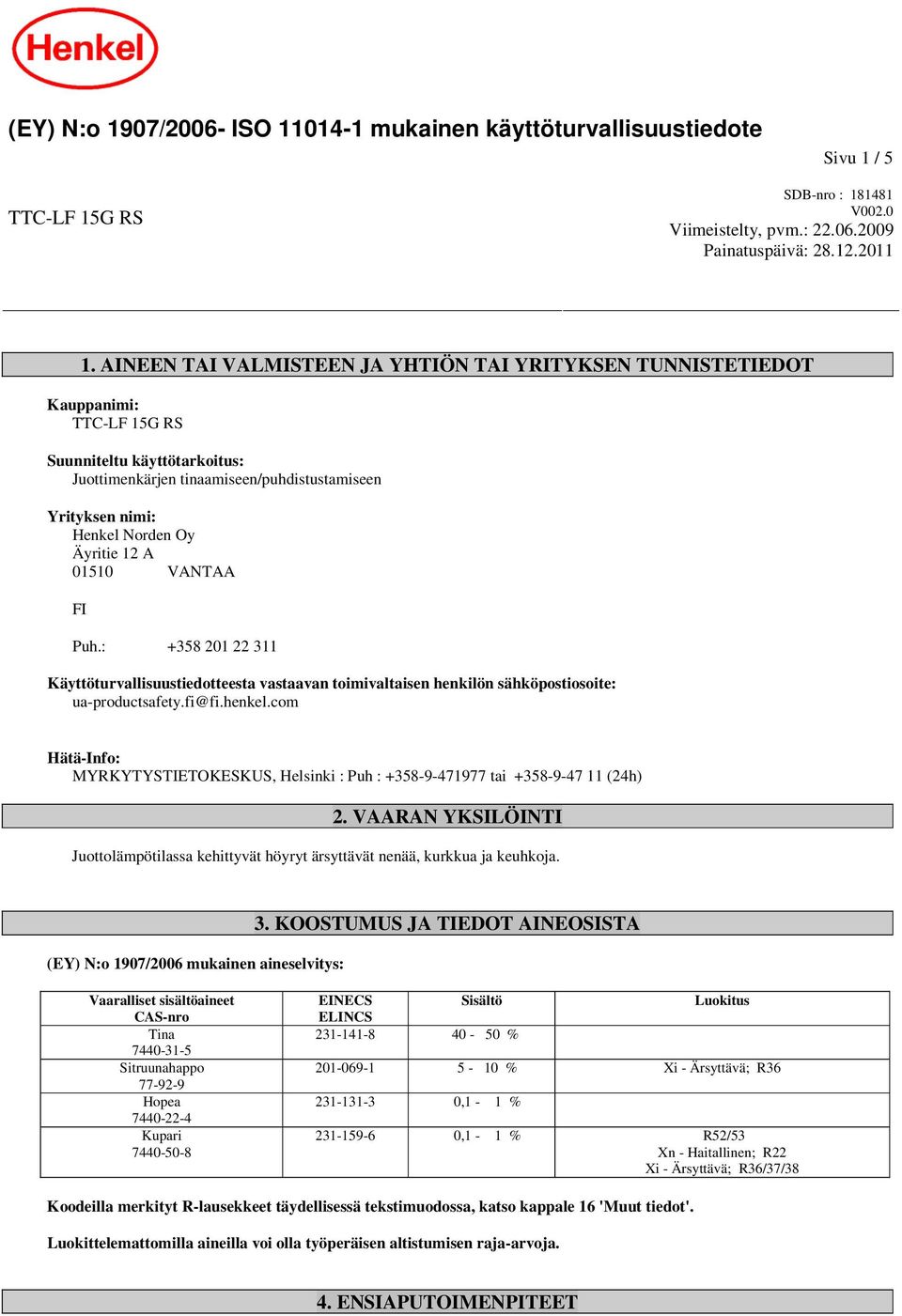 Äyritie 12 A 01510 VANTAA FI Puh.: +358 201 22 311 Käyttöturvallisuustiedotteesta vastaavan toimivaltaisen henkilön sähköpostiosoite: ua-productsafety.fi@fi.henkel.