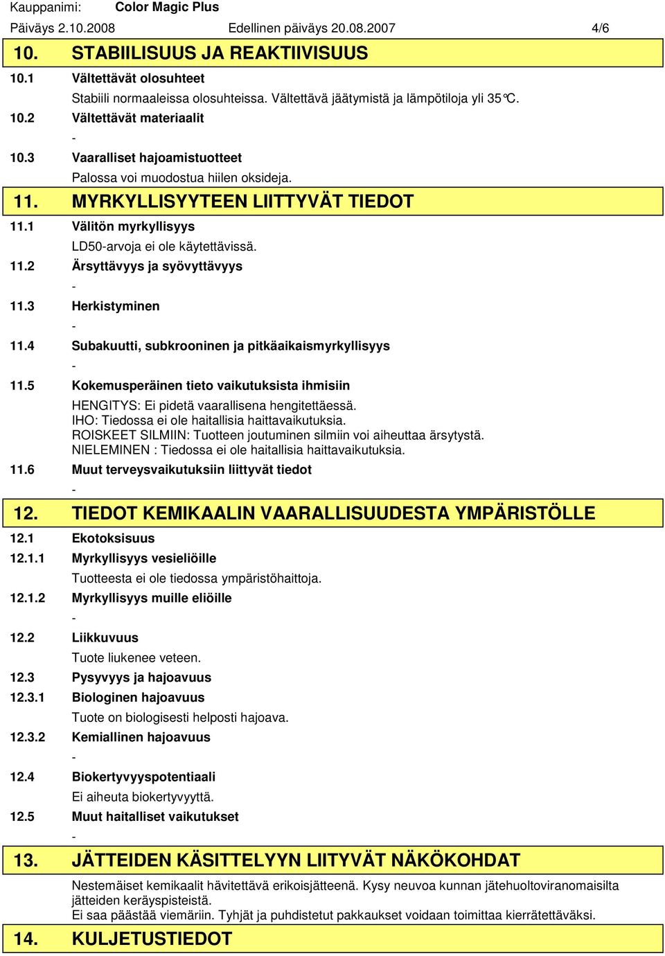 3 Herkistyminen 11.4 Subakuutti, subkrooninen ja pitkäaikaismyrkyllisyys 11.5 Kokemusperäinen tieto vaikutuksista ihmisiin HENGITYS: Ei pidetä vaarallisena hengitettäessä.