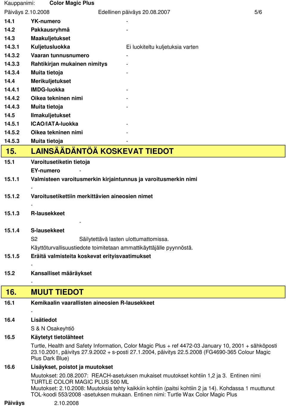 LAINSÄÄDÄNTÖÄ KOSKEVAT TIEDOT 15.1 Varoitusetiketin tietoja EYnumero 15.1.1 Valmisteen varoitusmerkin kirjaintunnus ja varoitusmerkin nimi 15.1.2 Varoitusetikettiin merkittävien aineosien nimet 15.1.3 Rlausekkeet 15.