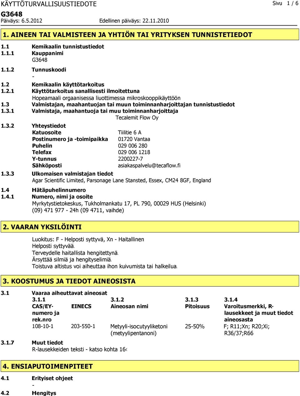 3.2 Yhteystiedot Katuosoite Tiilitie 6 A Postinumero ja toimipaikka 01720 Vantaa Puhelin 029 006 280 Telefax 029 006 1218 Ytunnus 22002277 Sähköposti asiakaspalvelu@tecaflow.fi 1.3.3 Ulkomaisen valmistajan tiedot Agar Scientific Limited, Parsonage Lane Stansted, Essex, CM24 8GF, England 1.