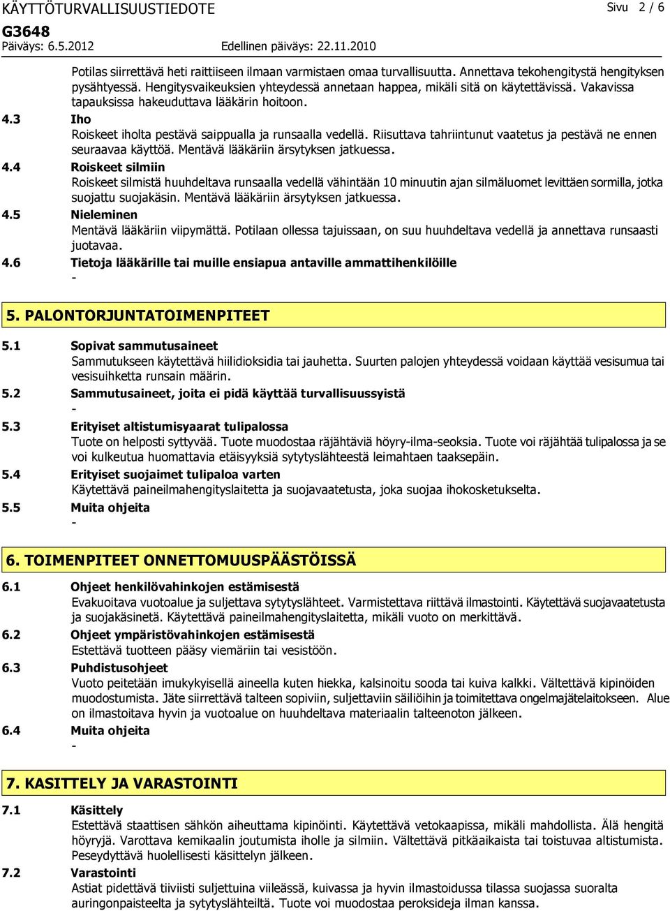 Riisuttava tahriintunut vaatetus ja pestävä ne ennen seuraavaa käyttöä. Mentävä lääkäriin ärsytyksen jatkuessa. 4.