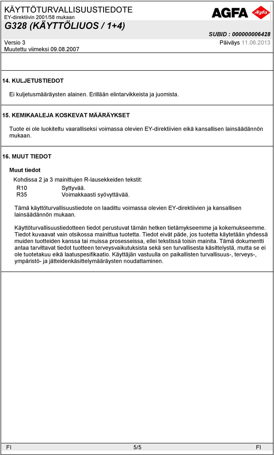 MUUT TIEDOT Kohdissa 2 ja 3 mainittujen R-lausekkeiden tekstit: R10 Syttyvää. R35 Voimakkaasti syövyttävää.