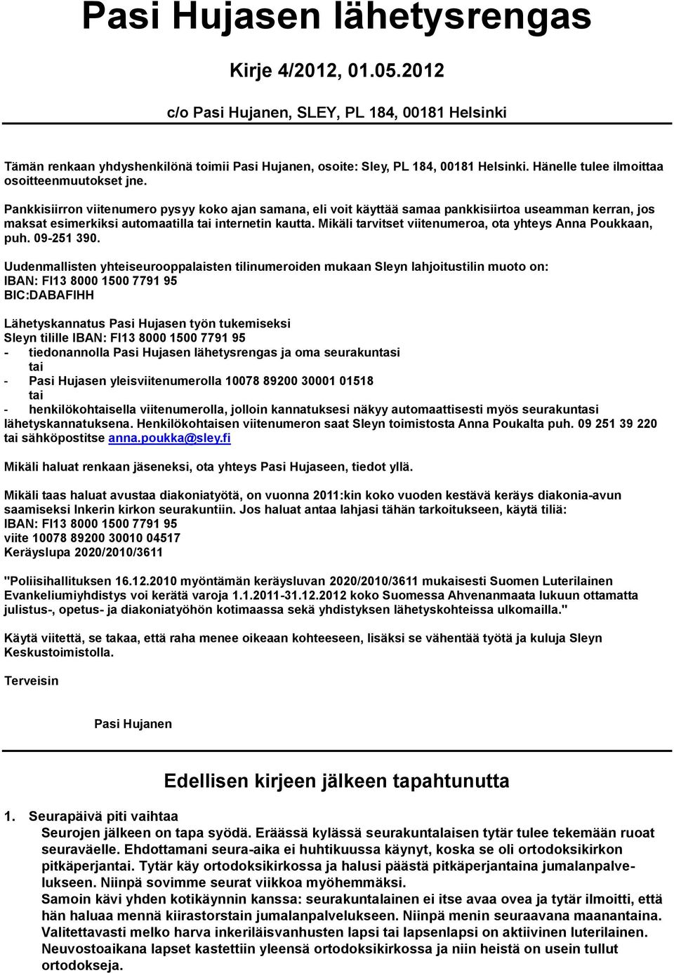 Pankkisiirron viitenumero pysyy koko ajan samana, eli voit käyttää samaa pankkisiirtoa useamman kerran, jos maksat esimerkiksi automaatilla tai internetin kautta.