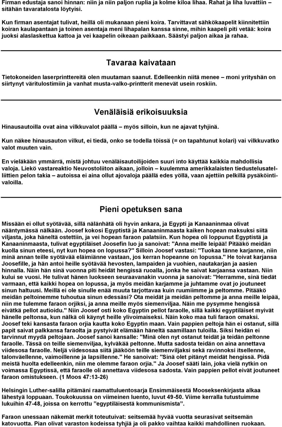 paikkaan. Säästyi paljon aikaa ja rahaa. Tavaraa kaivataan Tietokoneiden laserprinttereitä olen muutaman saanut.