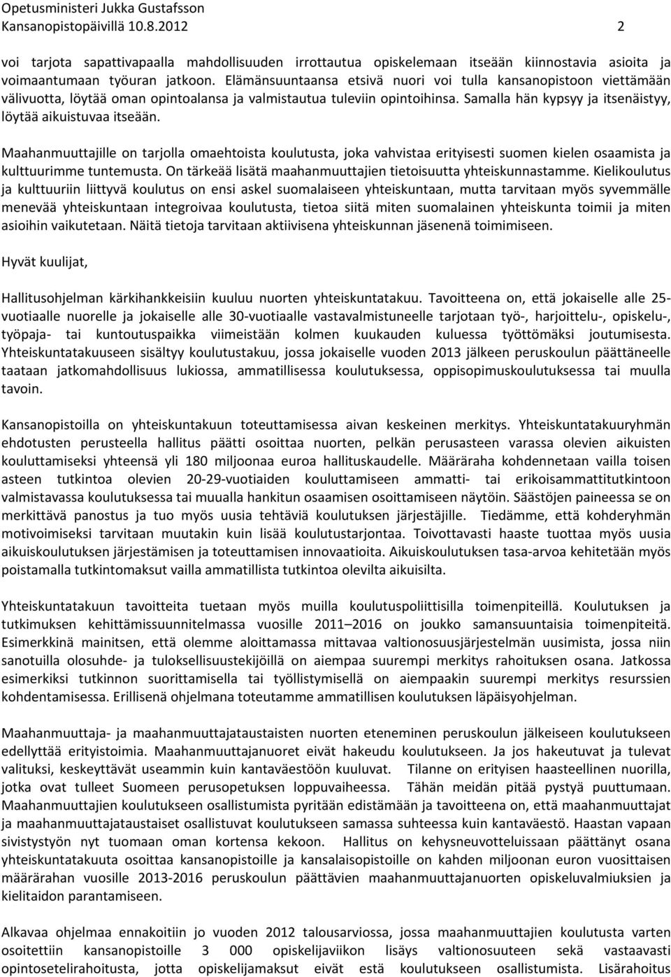 Samalla hän kypsyy ja itsenäistyy, löytää aikuistuvaa itseään. Maahanmuuttajille on tarjolla omaehtoista koulutusta, joka vahvistaa erityisesti suomen kielen osaamista ja kulttuurimme tuntemusta.