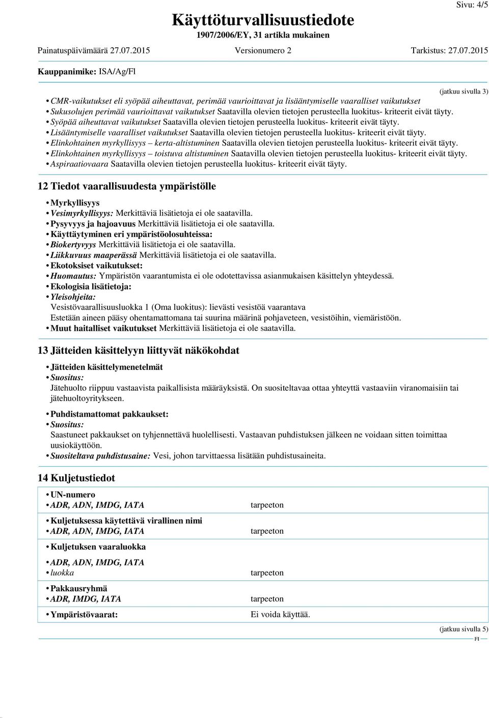 Lisääntymiselle vaaralliset vaikutukset Saatavilla olevien tietojen perusteella luokitus- kriteerit eivät täyty.