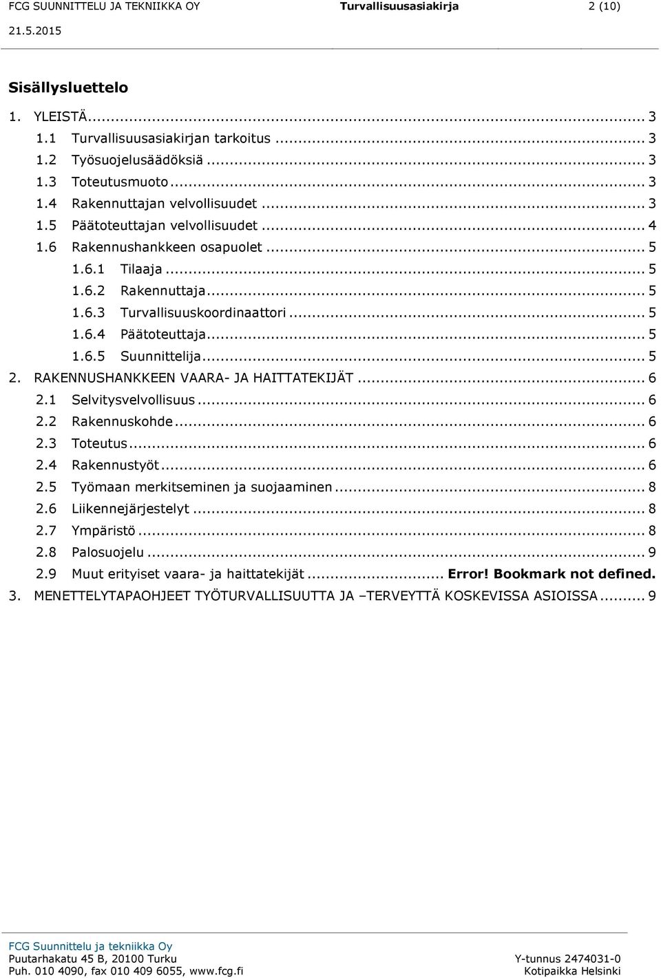 .. 5 2. RAKENNUSHANKKEEN VAARA- JA HAITTATEKIJÄT... 6 2.1 Selvitysvelvollisuus... 6 2.2 Rakennuskohde... 6 2.3 Toteutus... 6 2.4 Rakennustyöt... 6 2.5 Työmaan merkitseminen ja suojaaminen... 8 2.