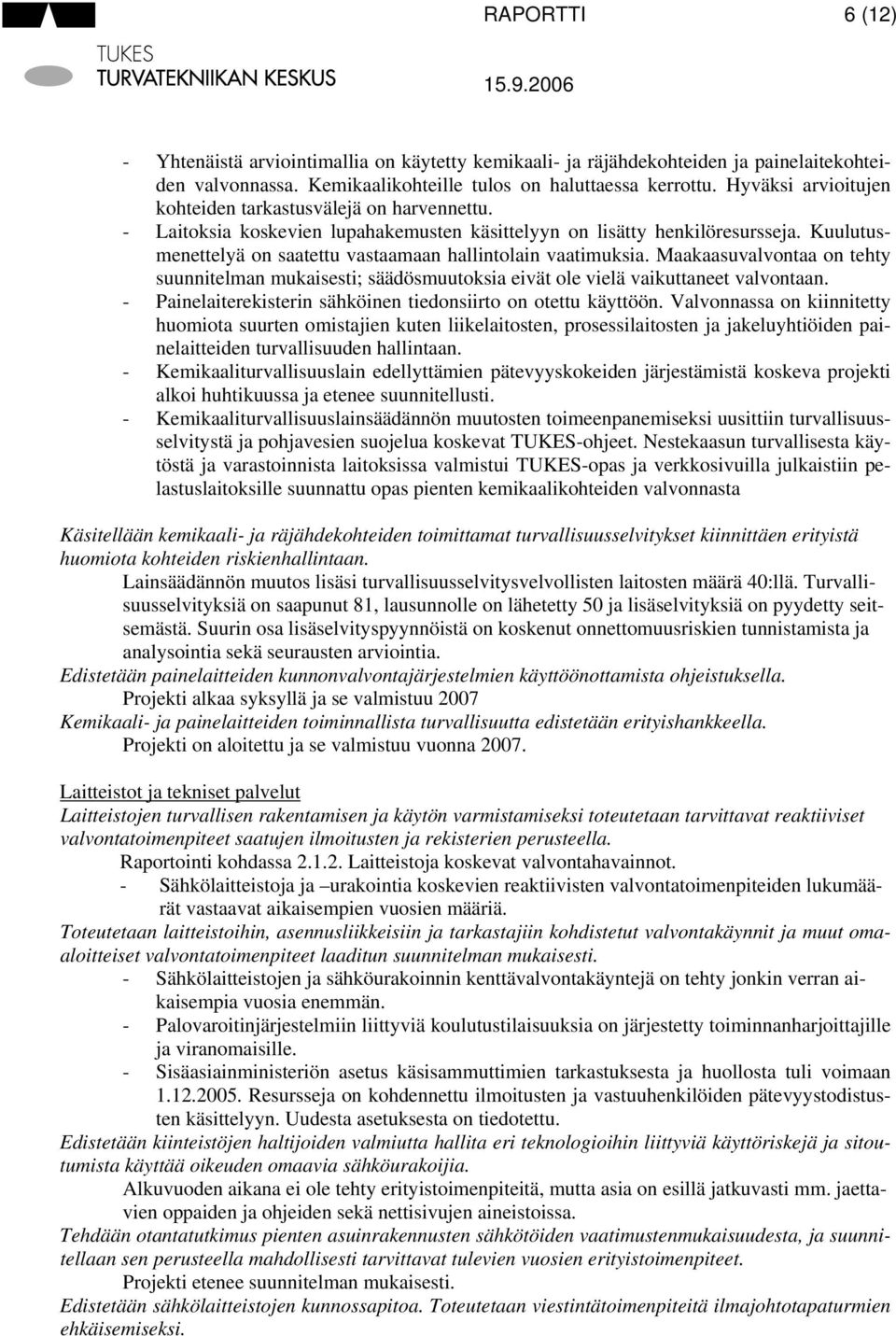 Kuulutusmenettelyä on saatettu vastaamaan hallintolain vaatimuksia. Maakaasuvalvontaa on tehty suunnitelman mukaisesti; säädösmuutoksia eivät ole vielä vaikuttaneet valvontaan.