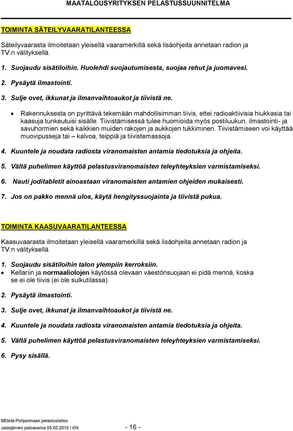 Rakennuksesta on pyrittävä tekemään mahdollisimman tiivis, ettei radioaktiivisia hiukkasia tai kaasuja tunkeutuisi sisälle.