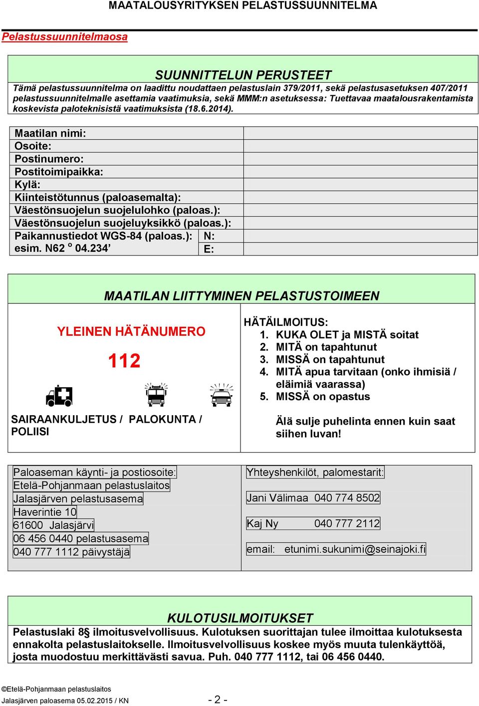 Maatilan nimi: Osoite: Postinumero: Postitoimipaikka: Kylä: Kiinteistötunnus (paloasemalta): Väestönsuojelun suojelulohko (paloas.): Väestönsuojelun suojeluyksikkö (paloas.