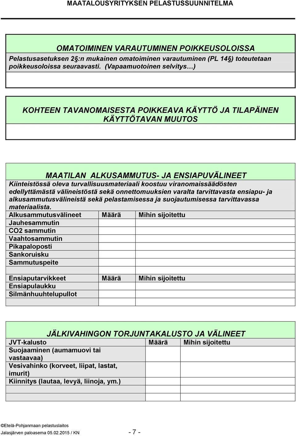 viranomaissäädösten edellyttämästä välineistöstä sekä onnettomuuksien varalta tarvittavasta ensiapu- ja alkusammutusvälineistä sekä pelastamisessa ja suojautumisessa tarvittavassa materiaalista.