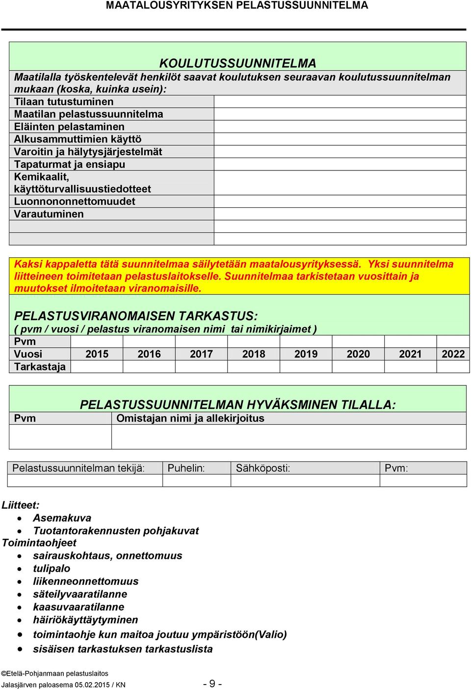 suunnitelmaa säilytetään maatalousyrityksessä. Yksi suunnitelma liitteineen toimitetaan pelastuslaitokselle. Suunnitelmaa tarkistetaan vuosittain ja muutokset ilmoitetaan viranomaisille.