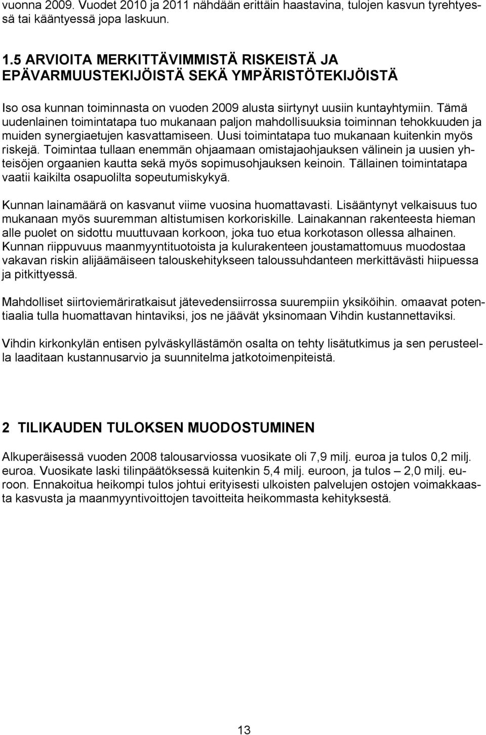 Tämä uudenlainen toimintatapa tuo mukanaan paljon mahdollisuuksia toiminnan tehokkuuden ja muiden synergiaetujen kasvattamiseen. Uusi toimintatapa tuo mukanaan kuitenkin myös riskejä.