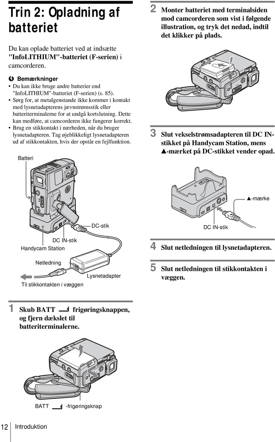 Sørg for, at metalgenstande ikke kommer i kontakt med lysnetadapterens jævnstrømsstik eller batteriterminalerne for at undgå kortslutning. Dette kan medføre, at camcorderen ikke fungerer korrekt.