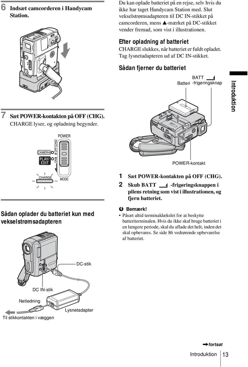 Efter opladning af batteriet CHARGE slukkes, når batteriet er fuldt opladet. Tag lysnetadapteren ud af DC IN-stikket. Sådan fjerner du batteriet 7 Sæt POWER-kontakten på OFF (CHG).