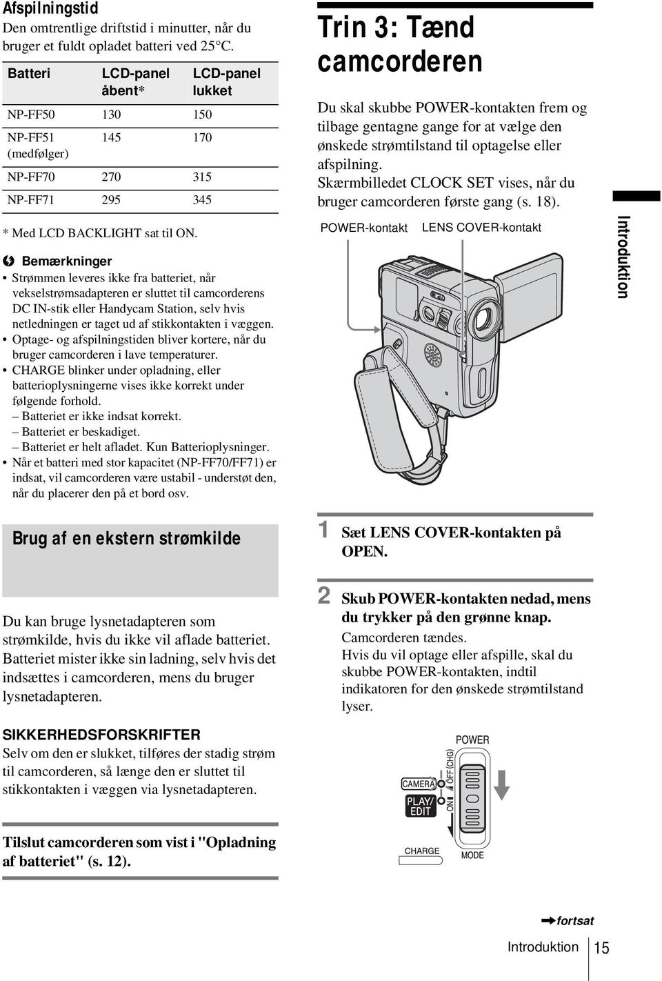 LCD-panel lukket b Bemærkninger Strømmen leveres ikke fra batteriet, når vekselstrømsadapteren er sluttet til camcorderens DC IN-stik eller Handycam Station, selv hvis netledningen er taget ud af