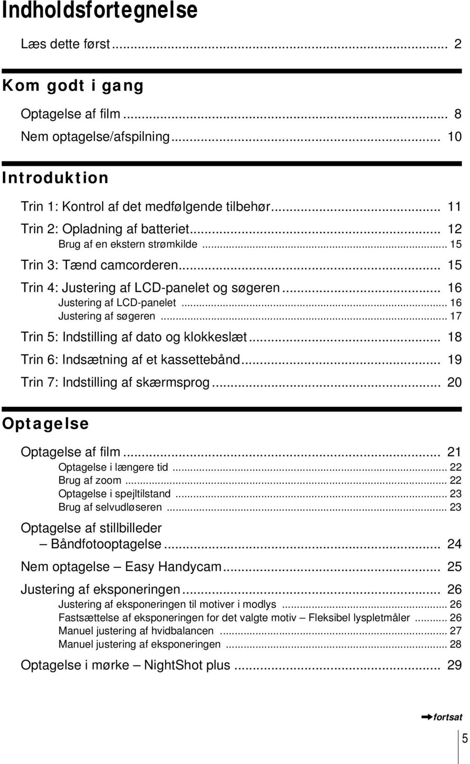 .. 16 Justering af søgeren... 17 Trin 5: Indstilling af dato og klokkeslæt... 18 Trin 6: Indsætning af et kassettebånd... 19 Trin 7: Indstilling af skærmsprog... 20 Optagelse Optagelse af film.