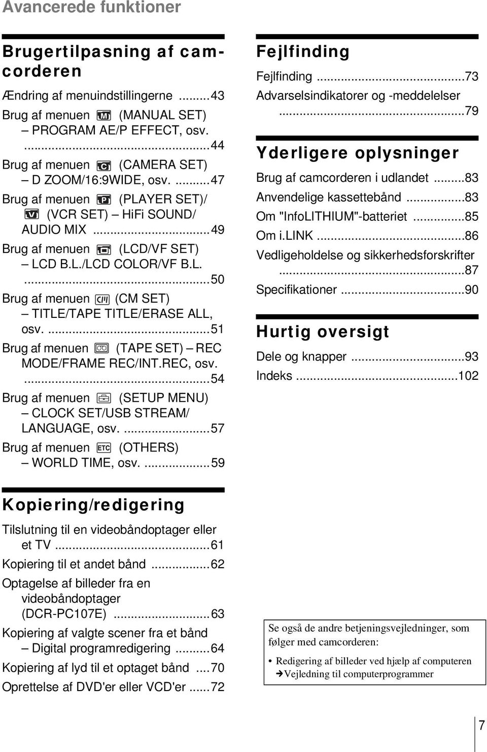 ...51 Brug af menuen (TAPE SET) REC MODE/FRAME REC/INT.REC, osv....54 Brug af menuen (SETUP MENU) CLOCK SET/USB STREAM/ LANGUAGE, osv....57 Brug af menuen (OTHERS) WORLD TIME, osv.