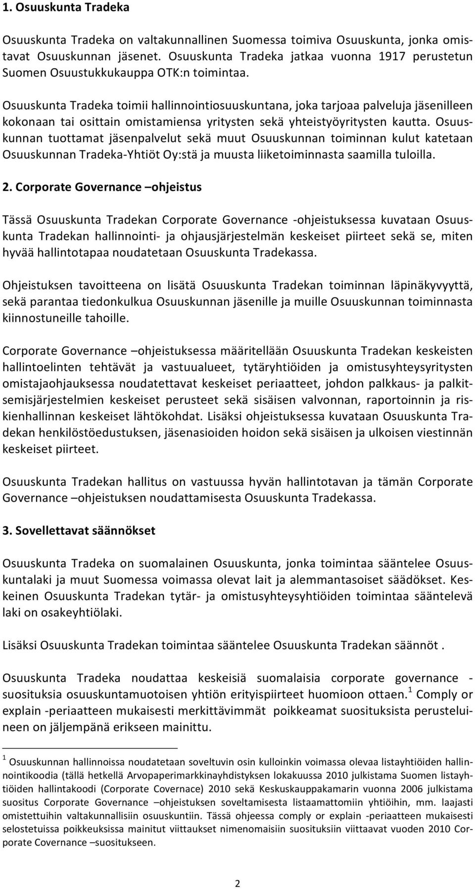 Osuuskunta Tradeka toimii hallinnointiosuuskuntana, joka tarjoaa palveluja jäsenilleen kokonaan tai osittain omistamiensa yritysten sekä yhteistyöyritysten kautta.