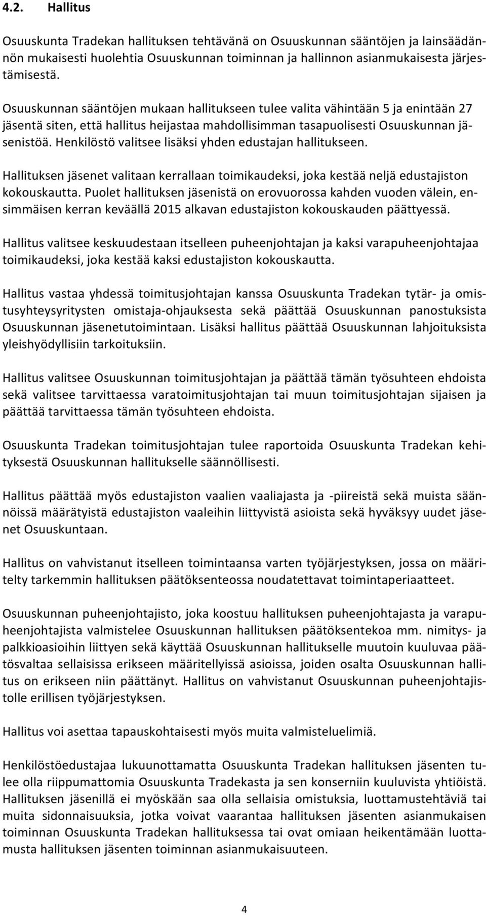 Henkilöstö valitsee lisäksi yhden edustajan hallitukseen. Hallituksen jäsenet valitaan kerrallaan toimikaudeksi, joka kestää neljä edustajiston kokouskautta.