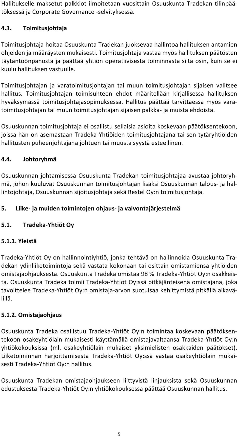 Toimitusjohtaja vastaa myös hallituksen päätösten täytäntöönpanosta ja päättää yhtiön operatiivisesta toiminnasta siltä osin, kuin se ei kuulu hallituksen vastuulle.