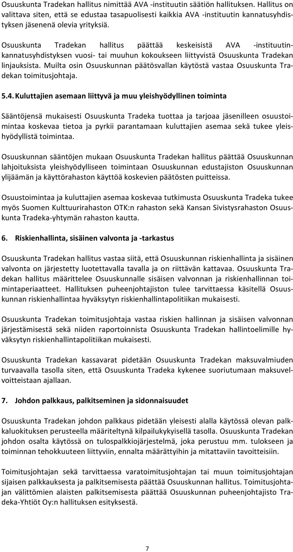 Osuuskunta Tradekan hallitus päättää keskeisistä AVA - instituutin- kannatusyhdistyksen vuosi- tai muuhun kokoukseen liittyvistä Osuuskunta Tradekan linjauksista.