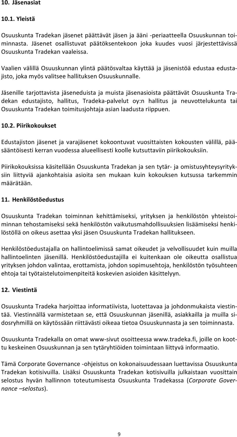 Vaalien välillä Osuuskunnan ylintä päätösvaltaa käyttää ja jäsenistöä edustaa edusta- jisto, joka myös valitsee hallituksen Osuuskunnalle.