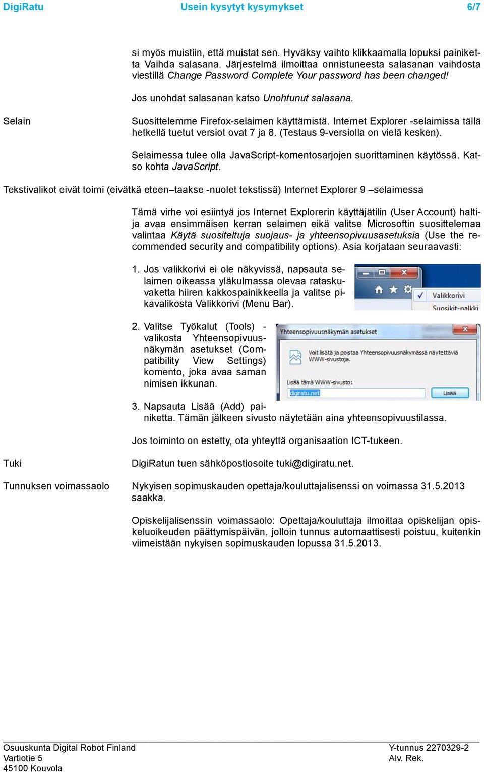 Selain Suosittelemme Firefox-selaimen käyttämistä. Internet Explorer -selaimissa tällä hetkellä tuetut versiot ovat 7 ja 8. (Testaus 9-versiolla on vielä kesken).