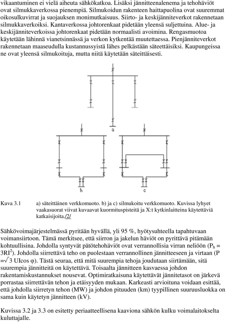 Kantaverkossa johtorenkaat pidetään yleensä suljettuina. Alue- ja keskijänniteverkoissa johtorenkaat pidetään normaalisti avoimina.