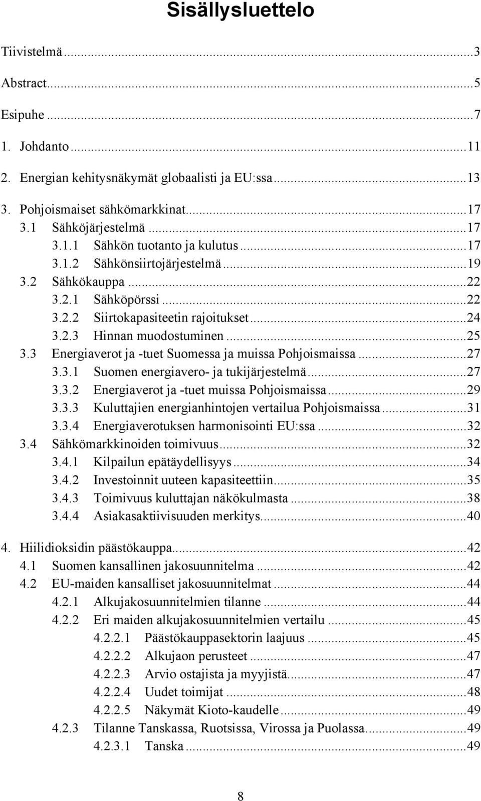 3 Energiaverot ja -tuet Suomessa ja muissa Pohjoismaissa...27 3.3.1 Suomen energiavero- ja tukijärjestelmä...27 3.3.2 Energiaverot ja -tuet muissa Pohjoismaissa...29 3.3.3 Kuluttajien energianhintojen vertailua Pohjoismaissa.