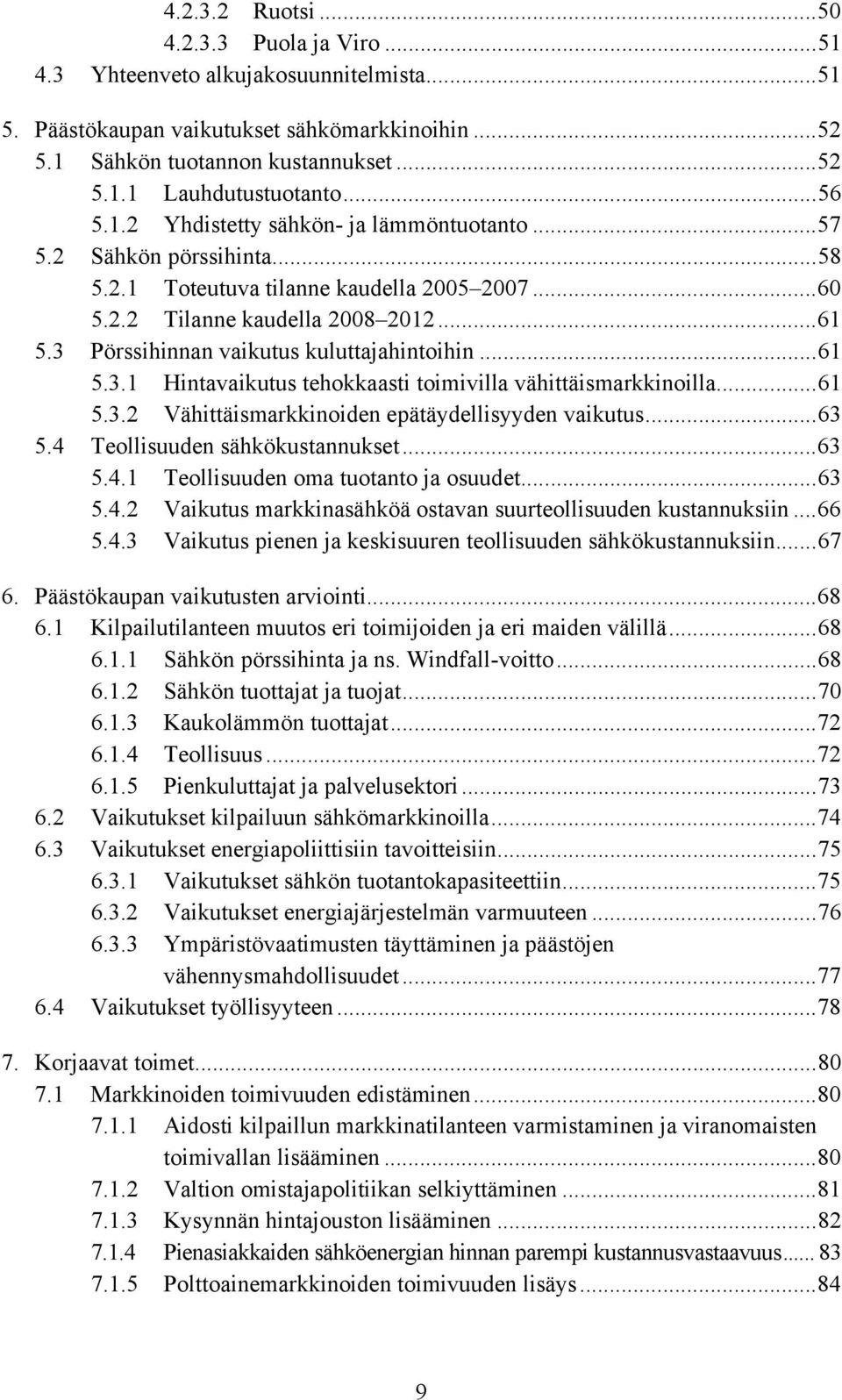 3 Pörssihinnan vaikutus kuluttajahintoihin...61 5.3.1 Hintavaikutus tehokkaasti toimivilla vähittäismarkkinoilla...61 5.3.2 Vähittäismarkkinoiden epätäydellisyyden vaikutus...63 5.