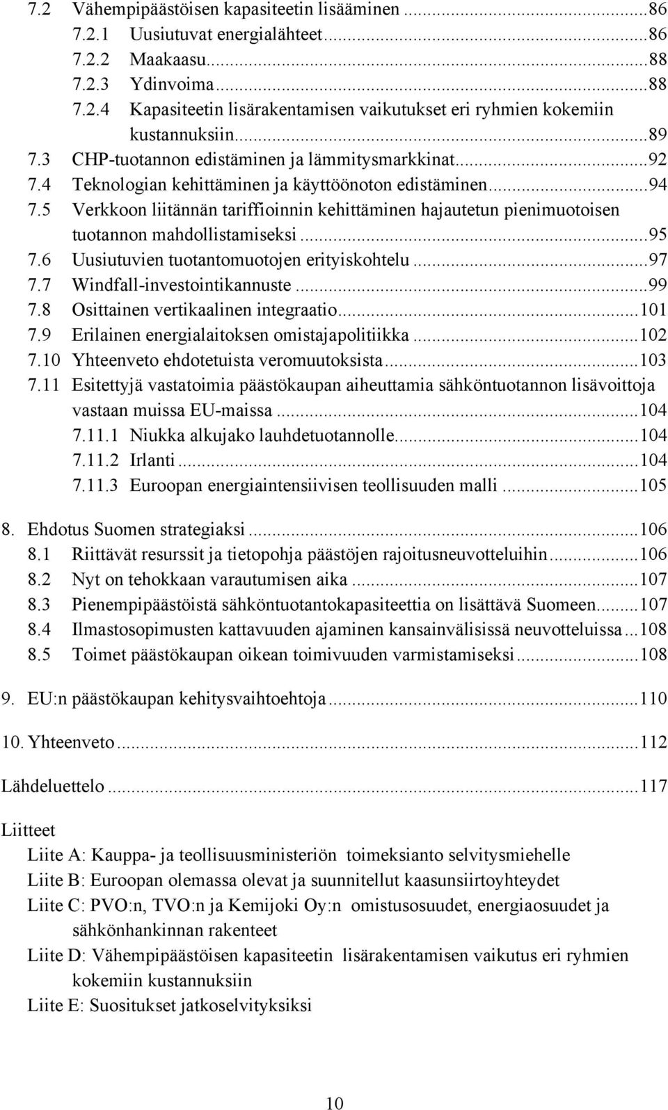 5 Verkkoon liitännän tariffioinnin kehittäminen hajautetun pienimuotoisen tuotannon mahdollistamiseksi...95 7.6 Uusiutuvien tuotantomuotojen erityiskohtelu...97 7.7 Windfall-investointikannuste...99 7.