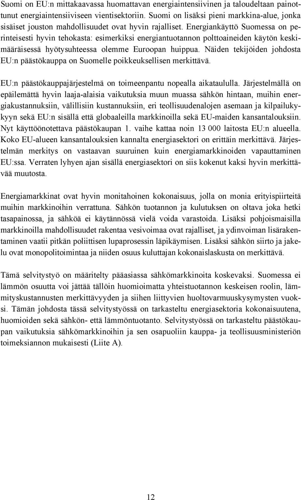 Energiankäyttö Suomessa on perinteisesti hyvin tehokasta: esimerkiksi energiantuotannon polttoaineiden käytön keskimääräisessä hyötysuhteessa olemme Euroopan huippua.