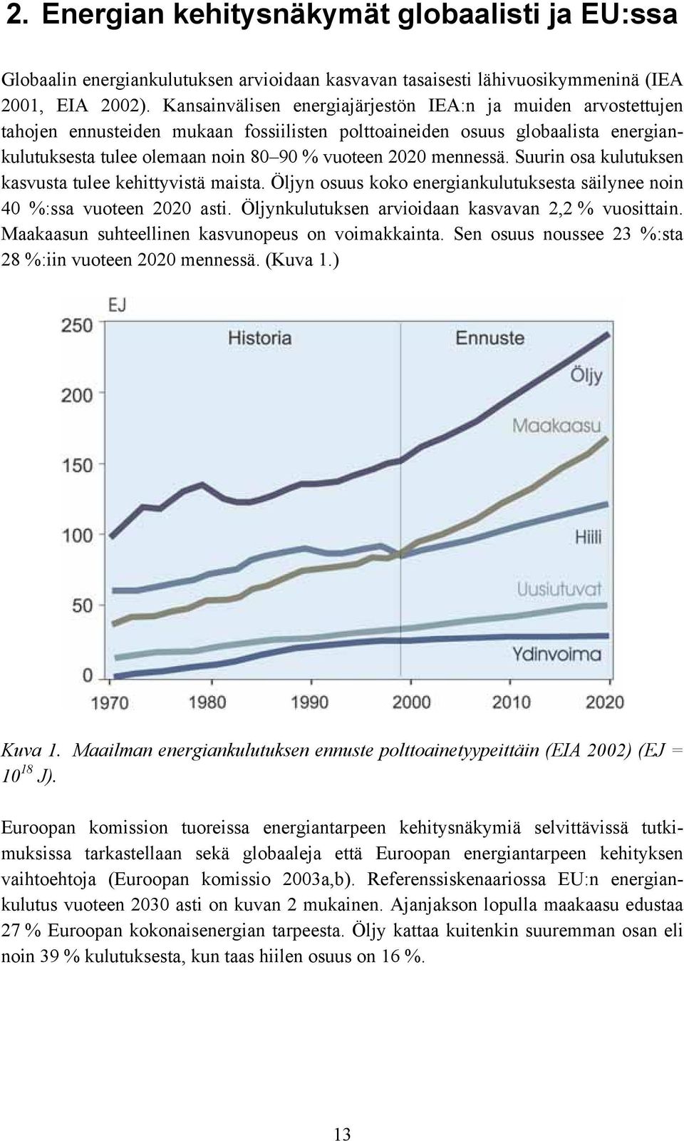 mennessä. Suurin osa kulutuksen kasvusta tulee kehittyvistä maista. Öljyn osuus koko energiankulutuksesta säilynee noin 40 %:ssa vuoteen 2020 asti.