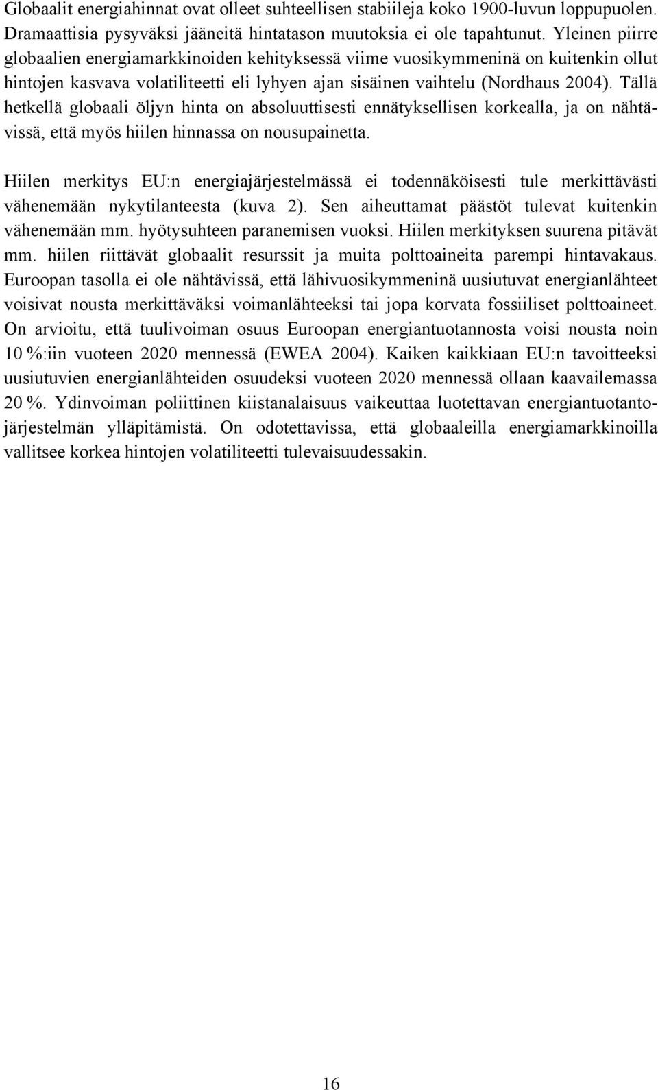 Tällä hetkellä globaali öljyn hinta on absoluuttisesti ennätyksellisen korkealla, ja on nähtävissä, että myös hiilen hinnassa on nousupainetta.