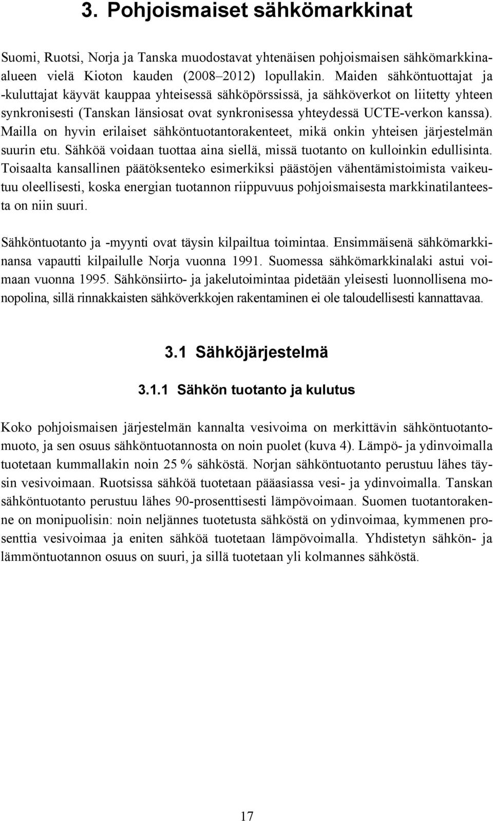 Mailla on hyvin erilaiset sähköntuotantorakenteet, mikä onkin yhteisen järjestelmän suurin etu. Sähköä voidaan tuottaa aina siellä, missä tuotanto on kulloinkin edullisinta.