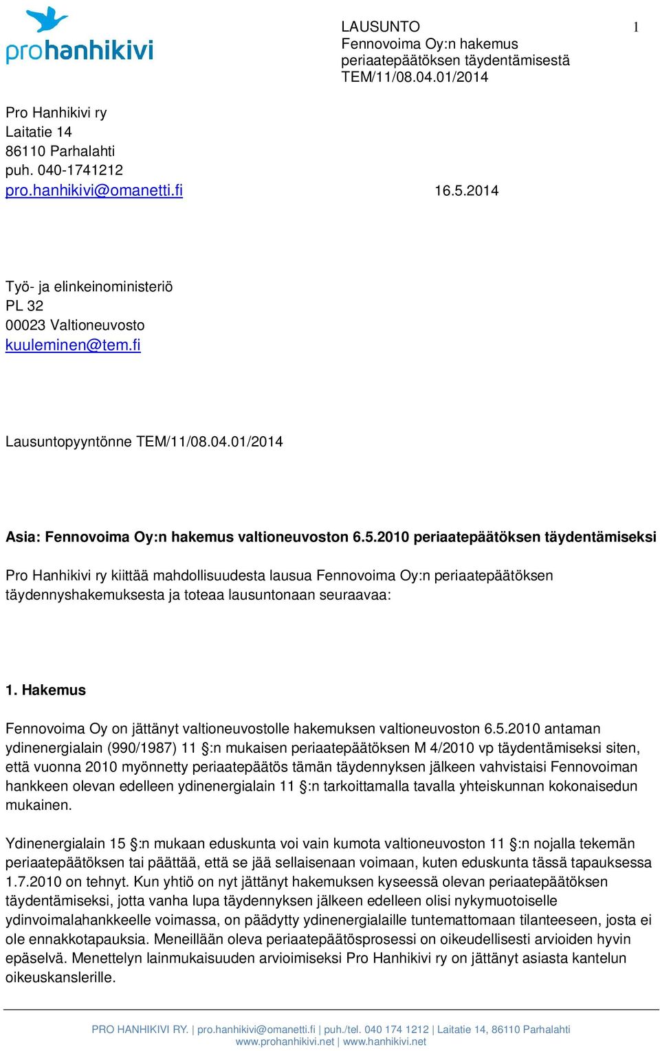 2010 periaatepäätöksen täydentämiseksi Pro Hanhikivi ry kiittää mahdollisuudesta lausua Fennovoima Oy:n periaatepäätöksen täydennyshakemuksesta ja toteaa lausuntonaan seuraavaa: 1.